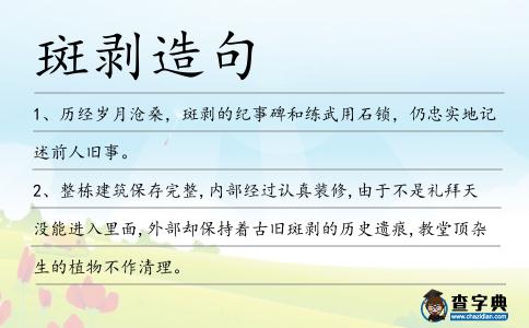 斑剝?cè)炀?></div>
<p>1、歷經(jīng)歲月滄桑,<span style='color: red' class='cred'>斑剝</span>的紀(jì)事碑和練武用石鎖,仍忠實(shí)地記述前人舊事。</p>
<p>2、整棟建筑保存完整,內(nèi)部經(jīng)過(guò)認(rèn)真裝修,由于不是禮拜天沒(méi)能進(jìn)入里面,外部卻保持著古舊<span style='color: red' class='cred'>斑剝</span>的歷史遺痕,教堂頂雜生的植物不作清理。</p>
<p>3、不知道是哪一位小將把整瓶藍(lán)墨水潑到了他的身上,他的衣服變成了<span style='color: red' class='cred'>斑剝</span>陸離的美國(guó)軍服。</p>
<p>4、墻面漆成褪色效果及油畫(huà)筆觸的紋理,令人有潮濕<span style='color: red' class='cred'>斑剝</span>的錯(cuò)覺(jué)。</p>
<p>5、農(nóng)莊人居一側(cè),靠墻安置著一條<span style='color: red' class='cred'>斑剝</span>的木長(zhǎng)椅,據(jù)說(shuō)當(dāng)年拉繆曾常在這里望著森林靜思,一些作品就是在這里醞釀的。</p>
<p>6、硫磺氣為肌里<span style='color: red' class='cred'>斑剝</span>的火山巖染上淡淡的黃色。</p>
<p>7、要極其<span style='color: red' class='cred'>斑剝</span>而不類(lèi)于塵滓,極其巉巖而自得其融和。</p>
<p><p>8、她把不用的房間關(guān)閉起來(lái),隨它們<span style='color: red' class='cred'>斑剝</span>腐朽。她在外面吃飯,所以家里沒(méi)有食物。她不鼓勵(lì)別人到她家,因?yàn)樵L(fǎng)客總認(rèn)為該給他一杯茶喝。<span style=